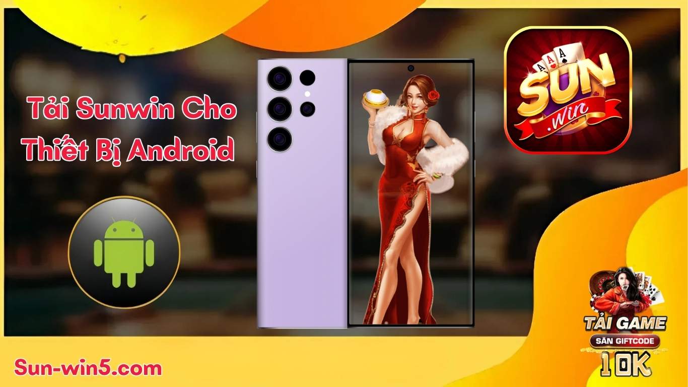 Tải Sunwin Cho Thiết Bị Android Chi Tiết Từ A-Z