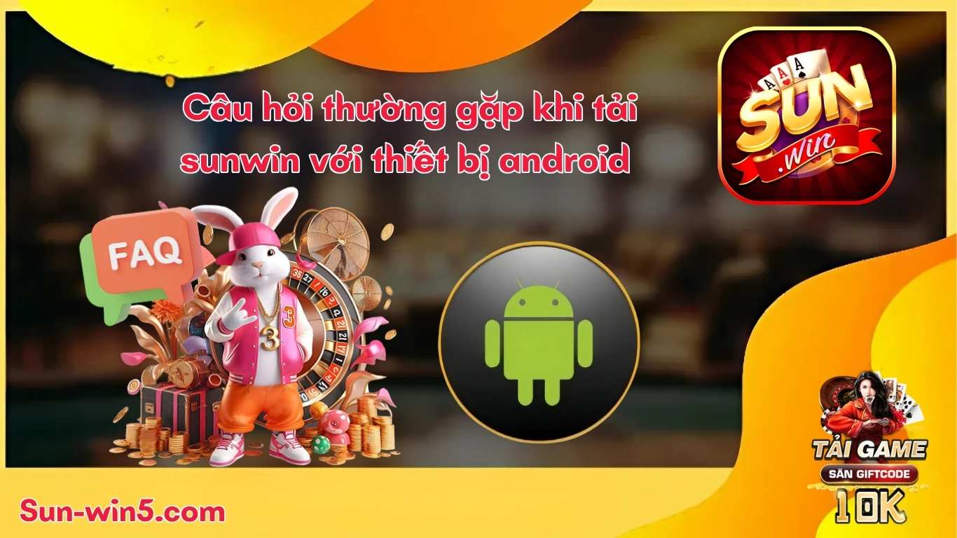 Câu hỏi thường gặp khi tải sunwin với thiết bị android Câu hỏi thường gặp khi tải sunwin với thiết bị android
